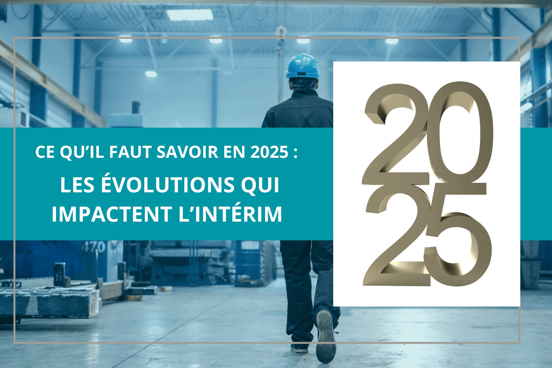 Ce qu’il faut savoir en 2025 : les évolutions qui impactent l’intérim- 7In