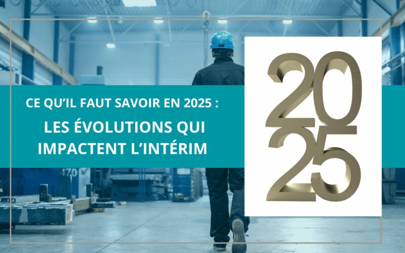 Ce qu’il faut savoir en 2025 : les évolutions qui impactent l’intérim- 7In